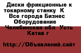 Диски фрикционные к токарному станку 1К62. - Все города Бизнес » Оборудование   . Челябинская обл.,Усть-Катав г.